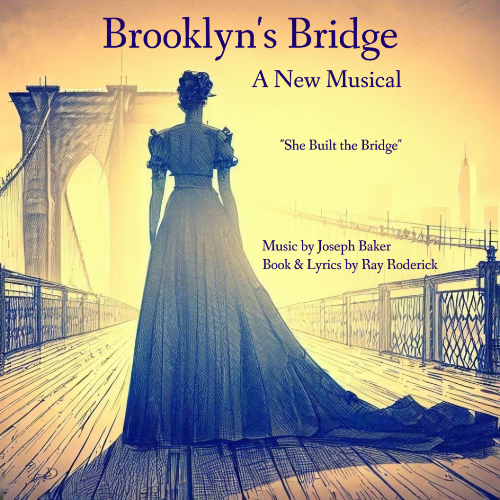 Brooklyn's Bridge A New Musical; music by Joseph Baker, Book and Lyrics by Ray Roderick